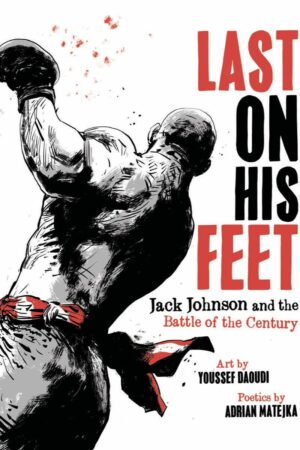Last On His Feet: Jack Johnson and the Battle of the Century