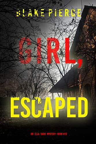 Girl, Escaped (Ella Dark FBI Suspense Thriller #10)