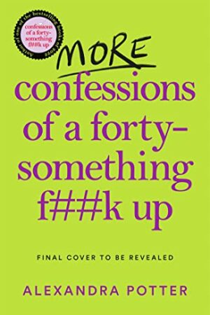 More Confessions Of A Forty-Something F**k Up